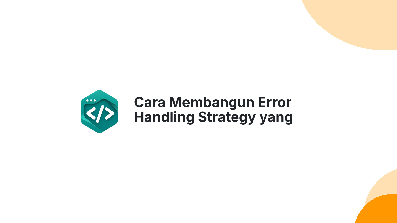 Cara Membangun Error Handling Strategy yang Robust untuk Aplikasi Production