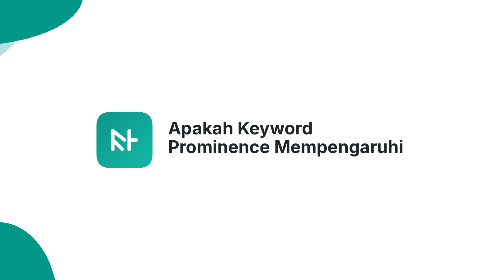 Apakah Keyword Prominence Mempengaruhi Ranking Google