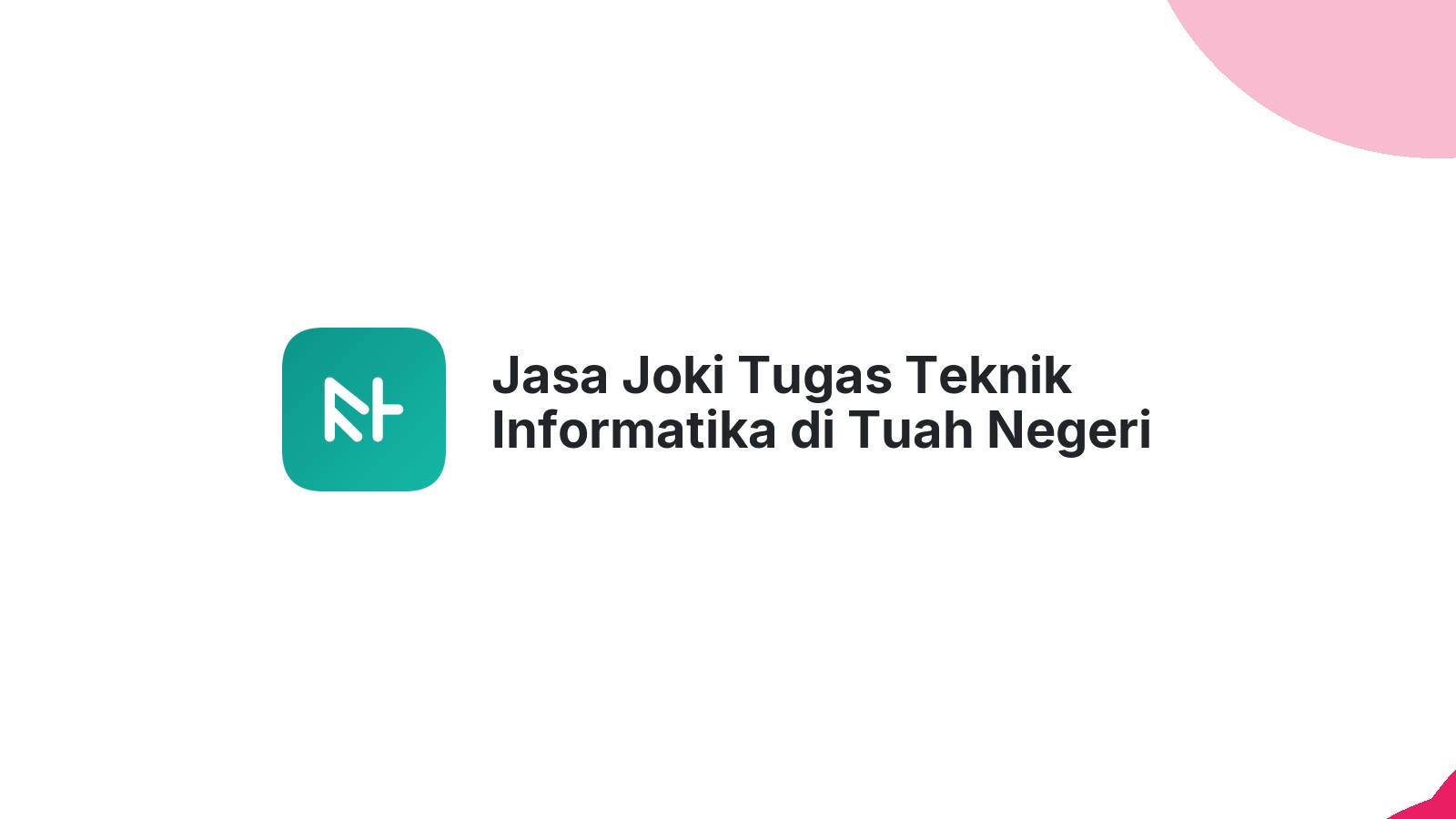 Jasa Joki Tugas Teknik Informatika di Tuah Negeri