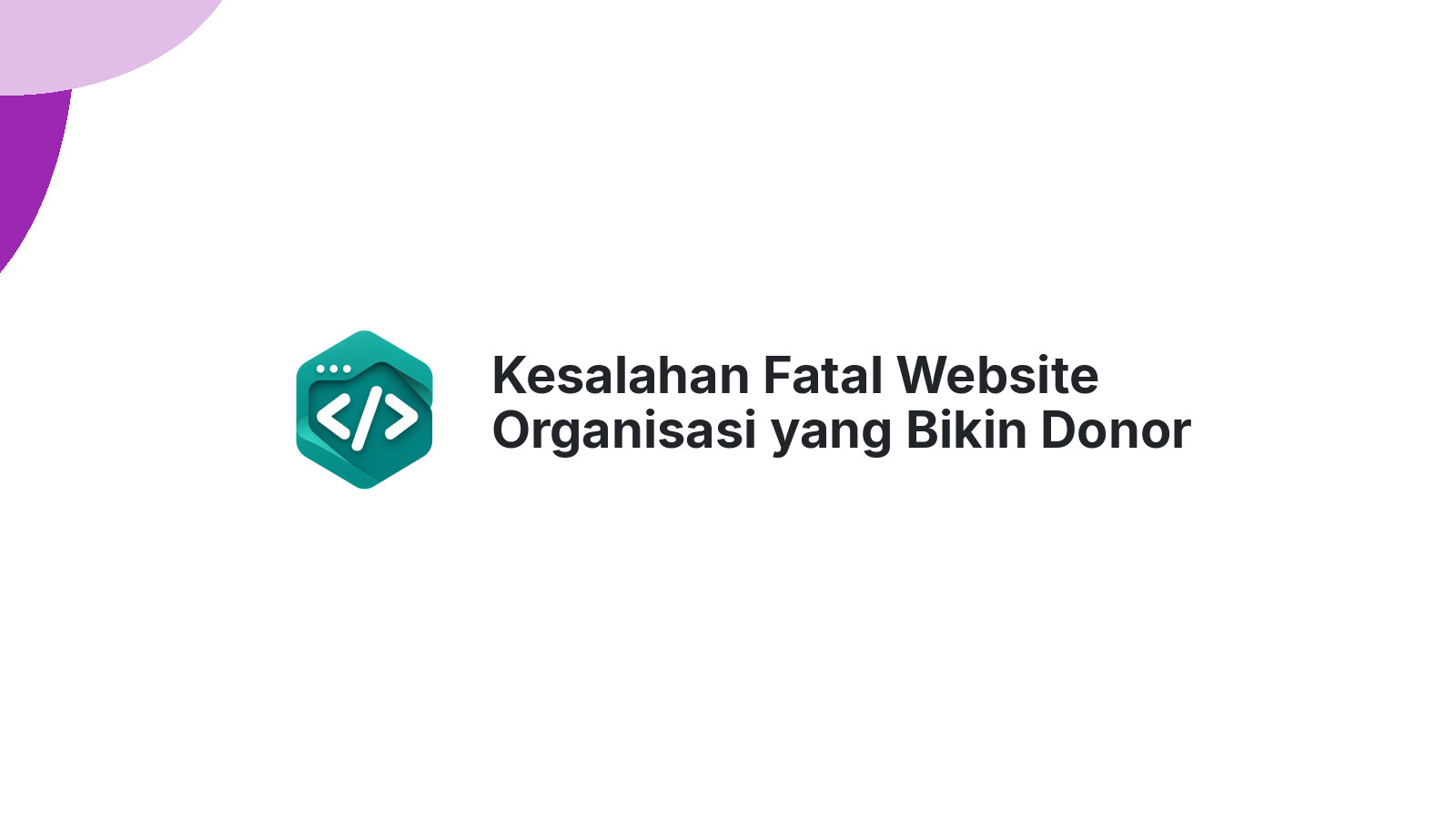 Kesalahan Fatal Website Organisasi yang Bikin Donor Kabur