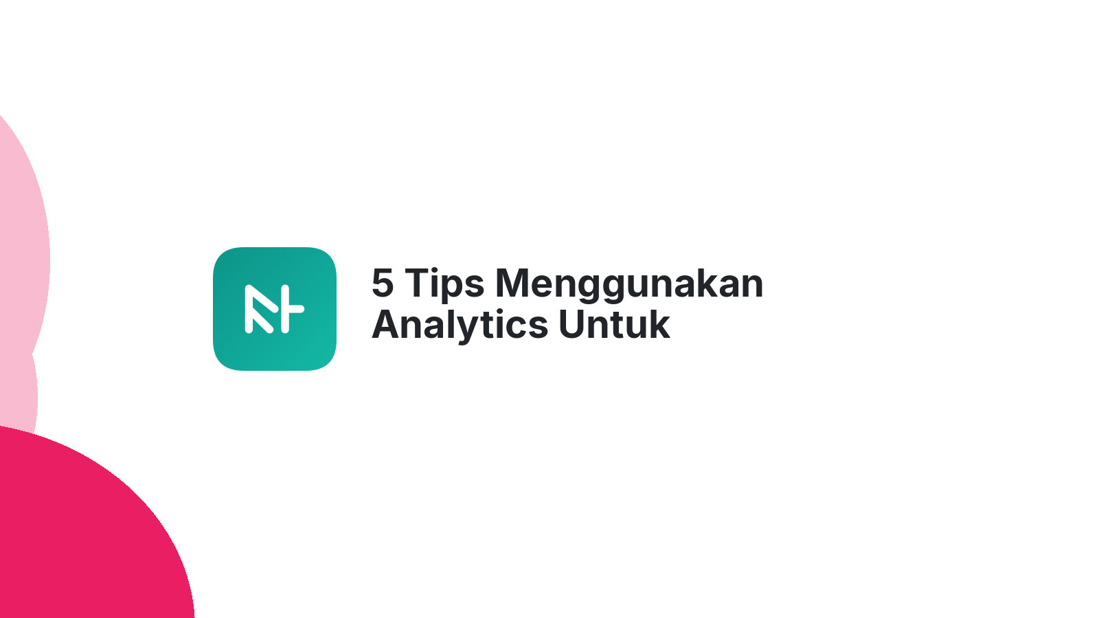 5 Tips Menggunakan Analytics Untuk Meningkatkan Kinerja Website Anda