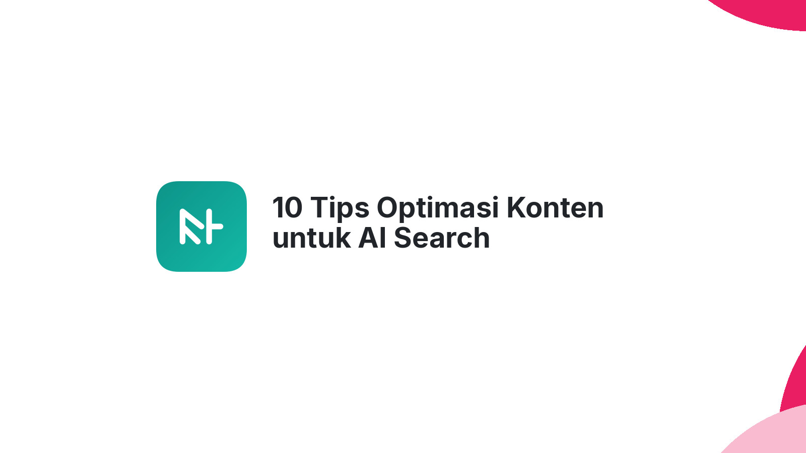 10 Tips Optimasi Konten untuk AI Search