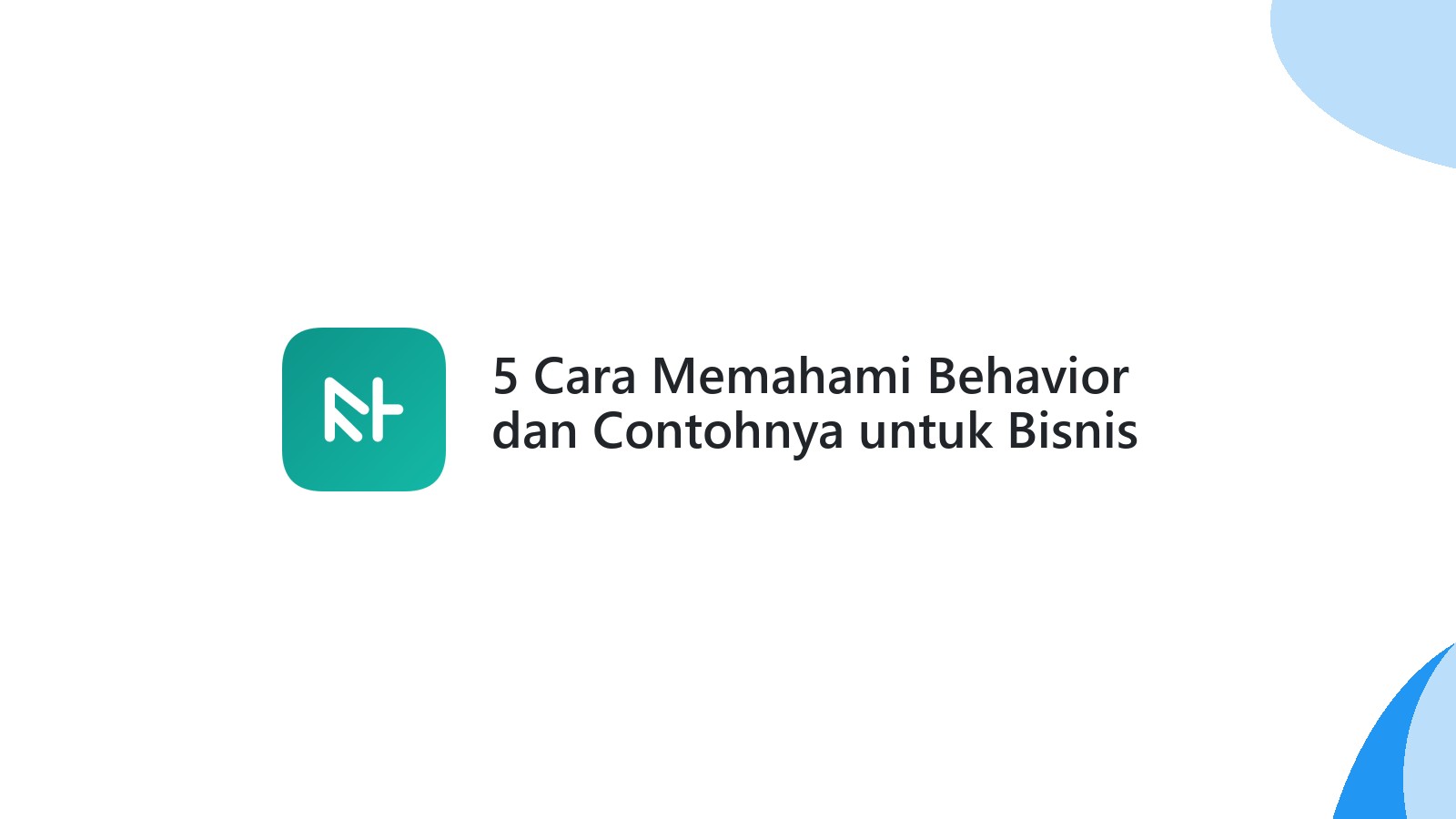 5 Cara Memahami Behavior dan Contohnya untuk Bisnis Anda
