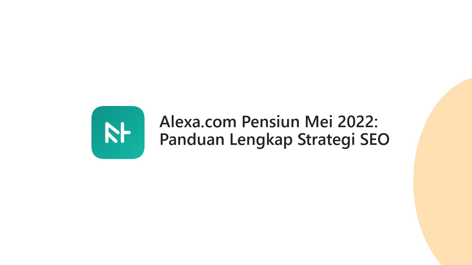 Alexa.com Pensiun Mei 2022: Panduan Lengkap Strategi SEO Baru Anda