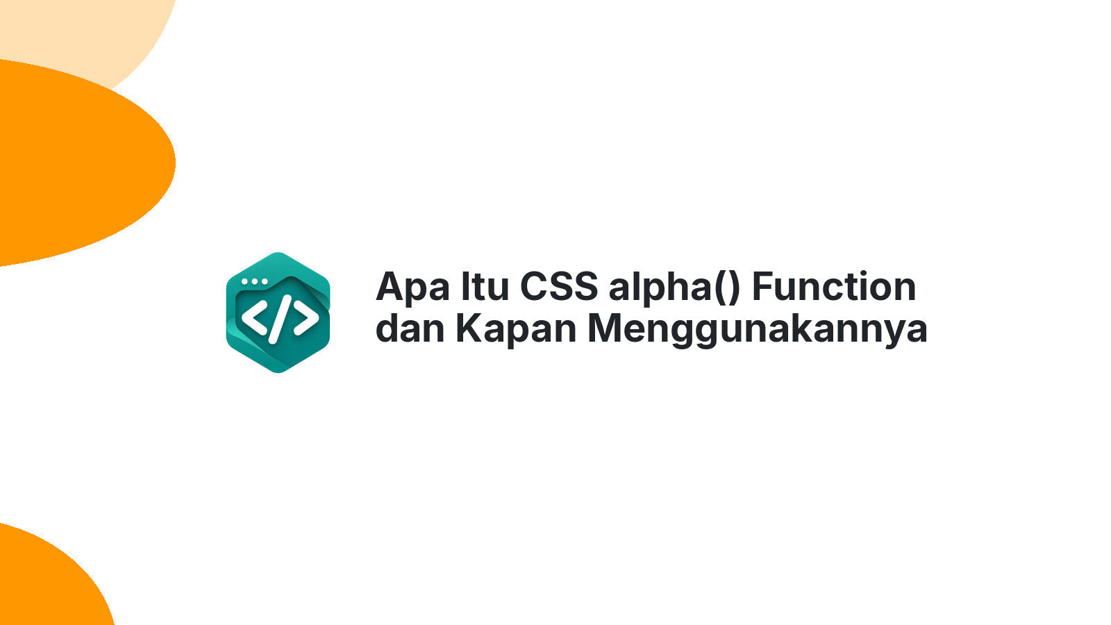 Apa Itu CSS alpha() Function dan Kapan Menggunakannya