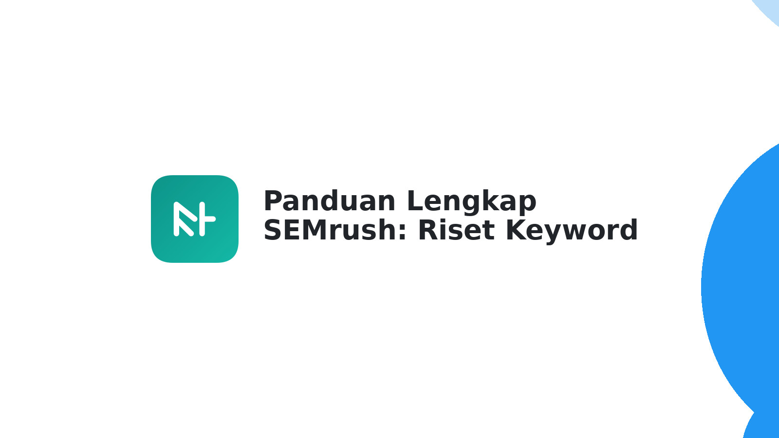 Panduan Lengkap SEMrush: Riset Keyword & Analisa Website Efektif