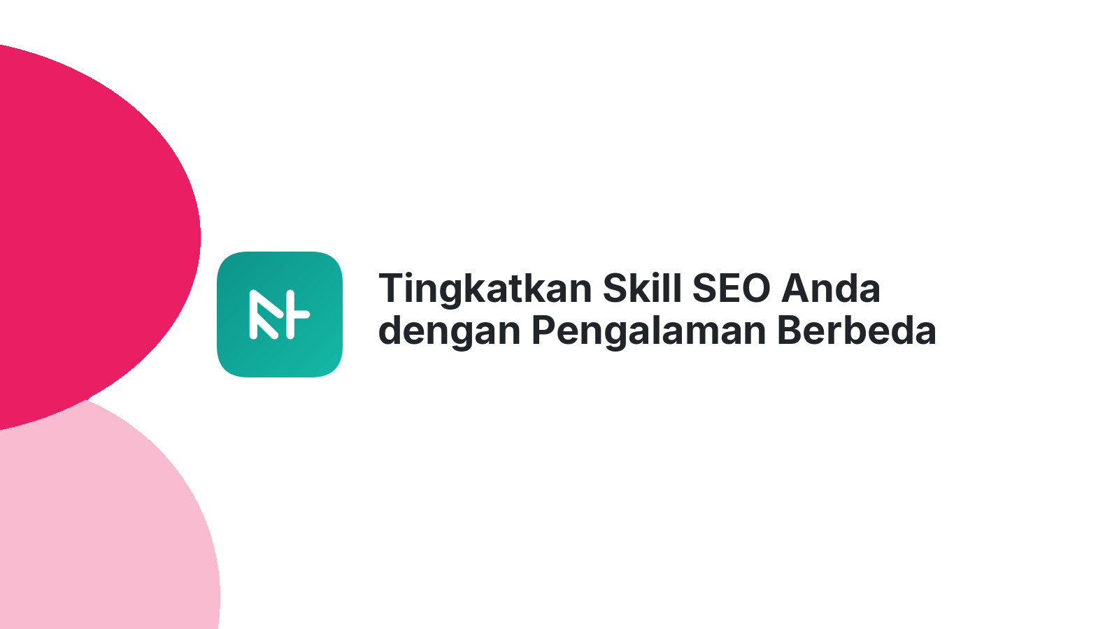 Tingkatkan Skill SEO Anda dengan Pengalaman Berbeda