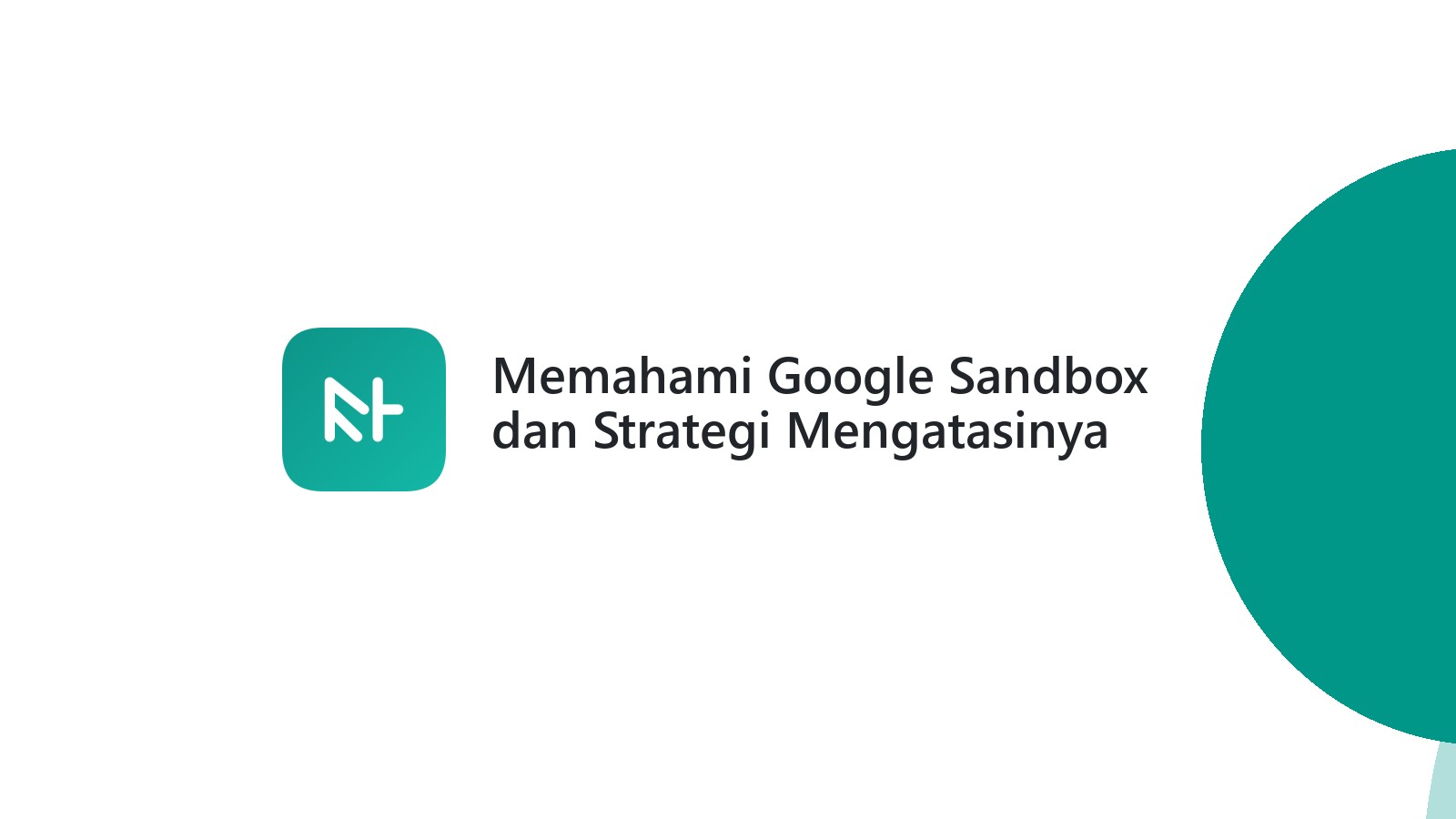 Memahami Google Sandbox dan Strategi Mengatasinya