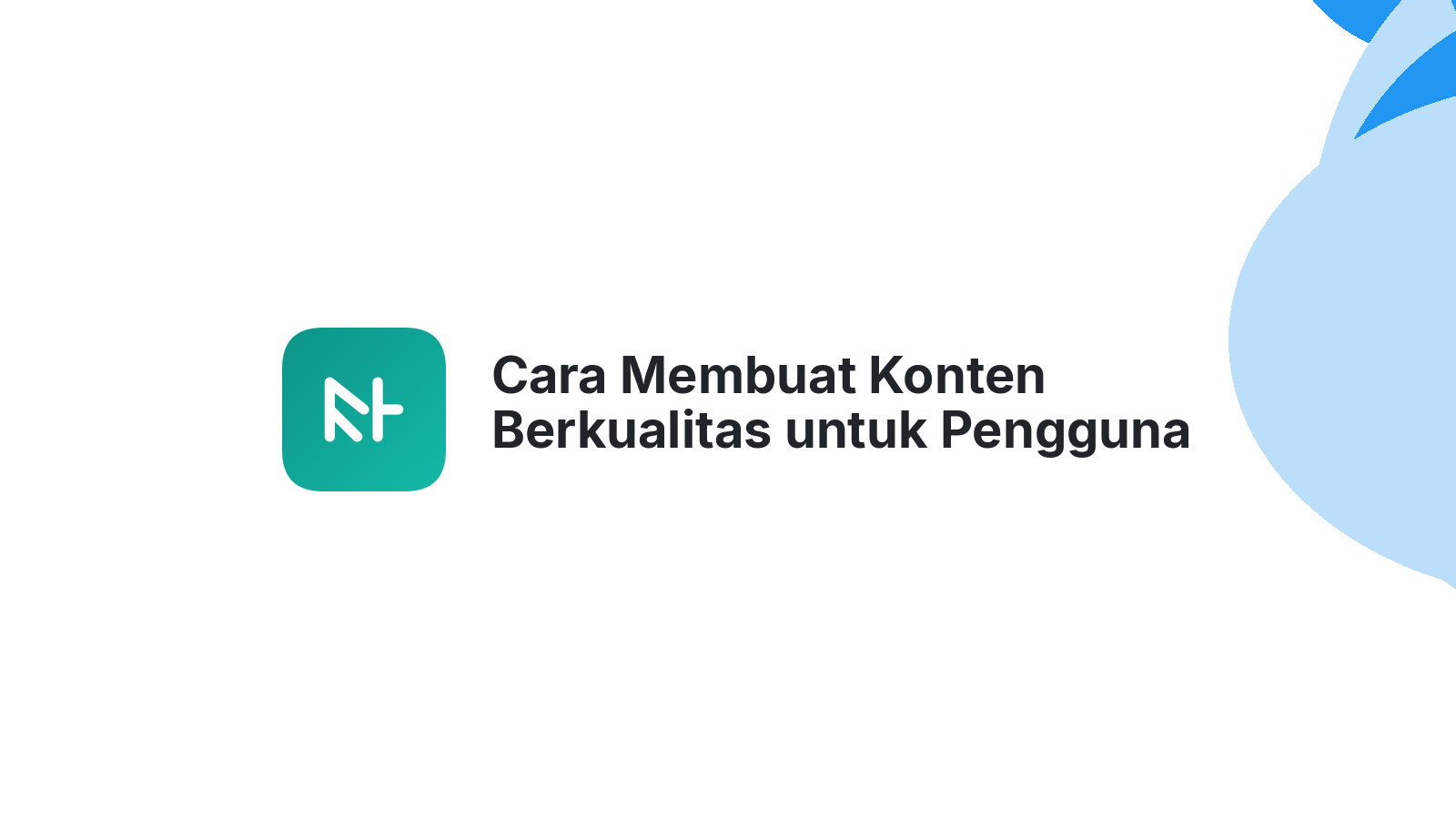 Cara Membuat Konten Berkualitas untuk Pengguna Google