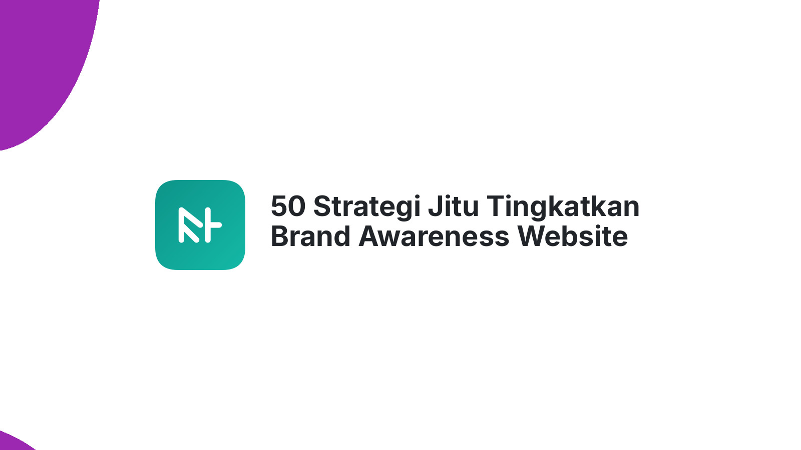 50 Strategi Jitu Tingkatkan Brand Awareness Website Anda