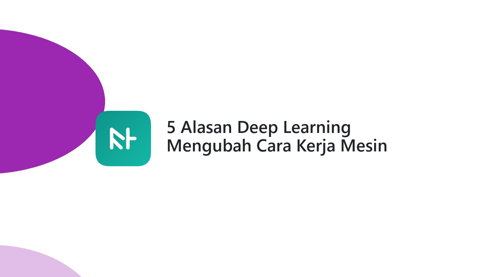 5 Alasan Deep Learning Mengubah Cara Kerja Mesin