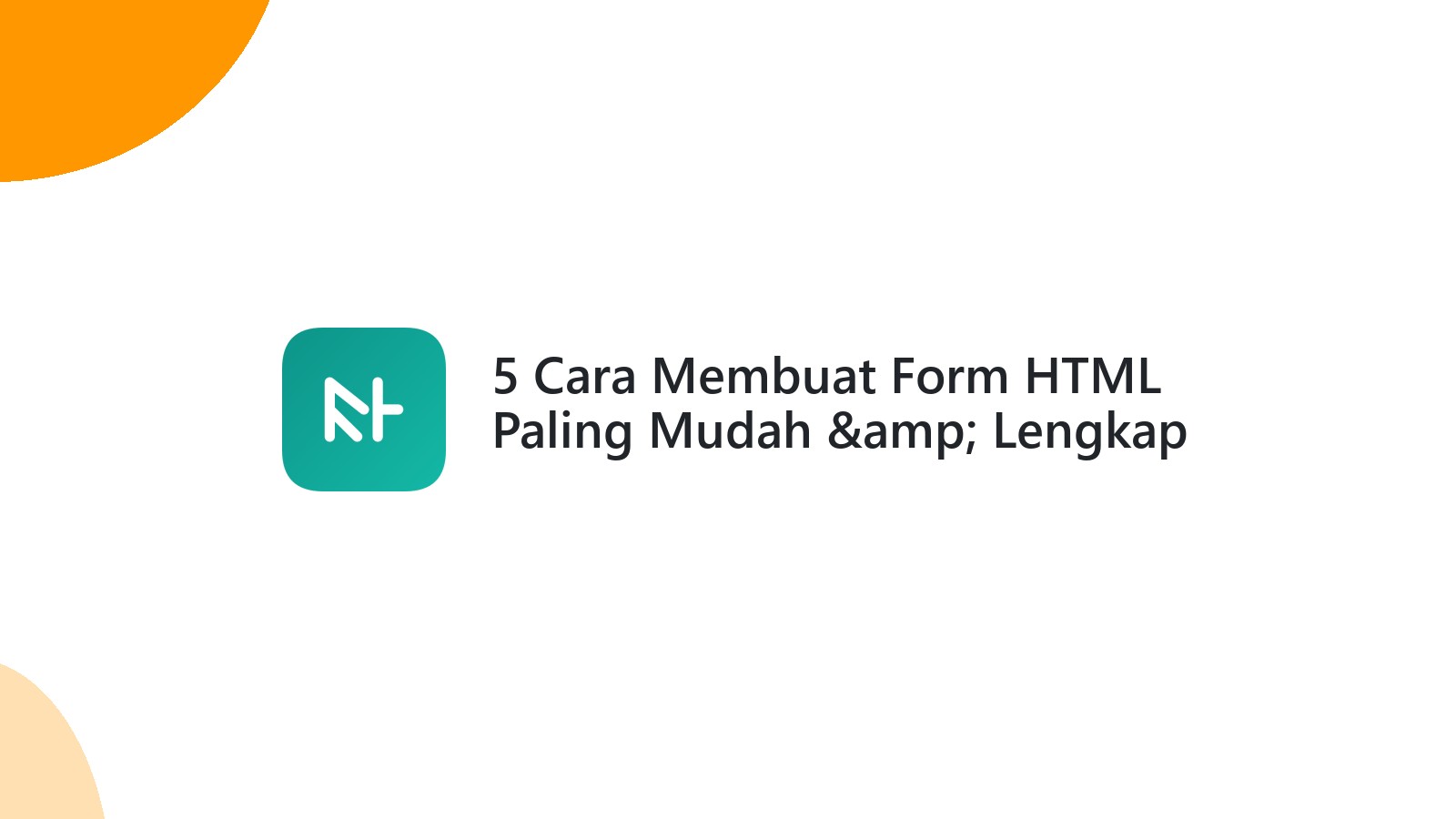 5 Cara Membuat Form HTML Paling Mudah &amp; Lengkap