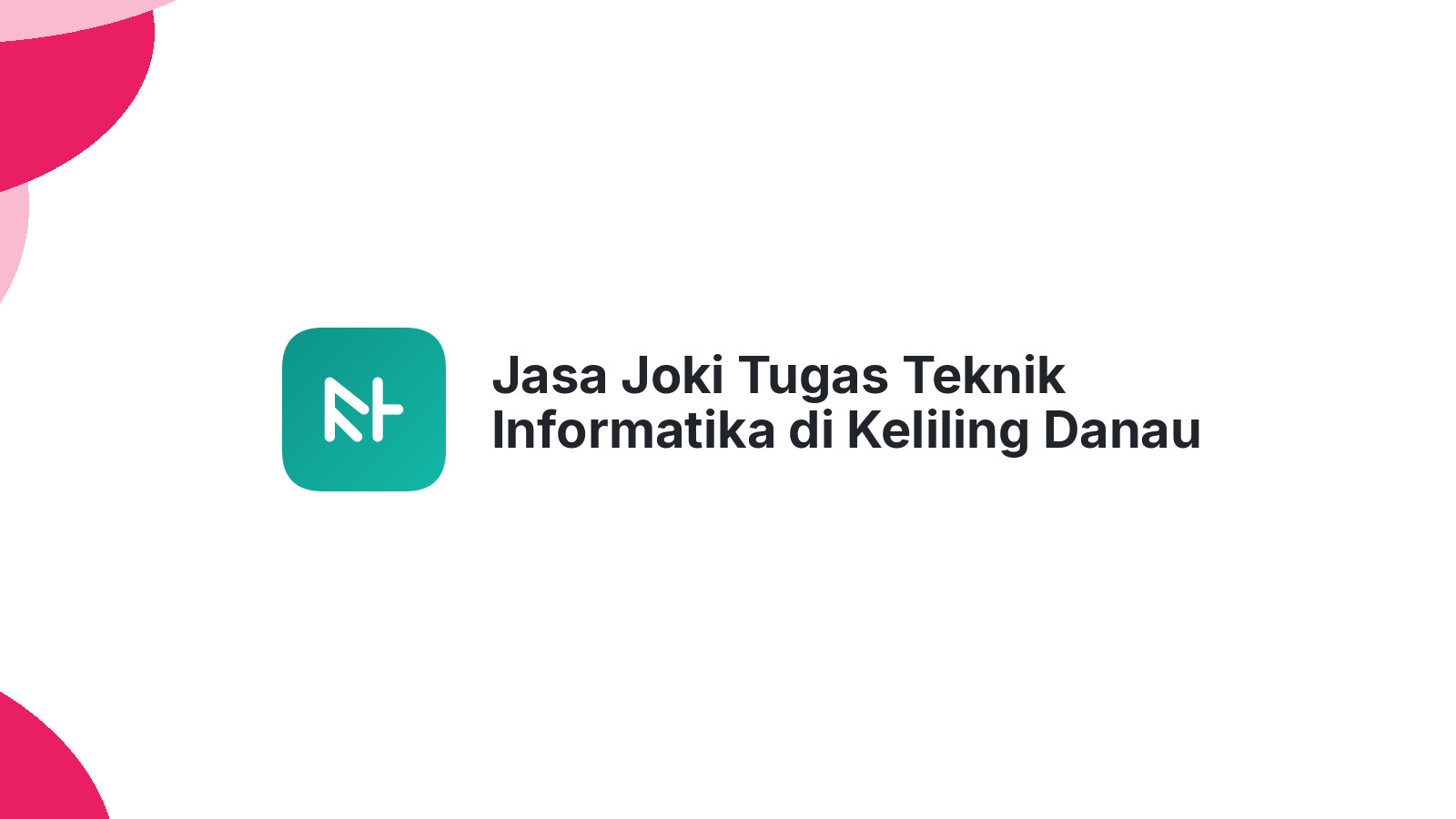 Jasa Joki Tugas Teknik Informatika di Keliling Danau