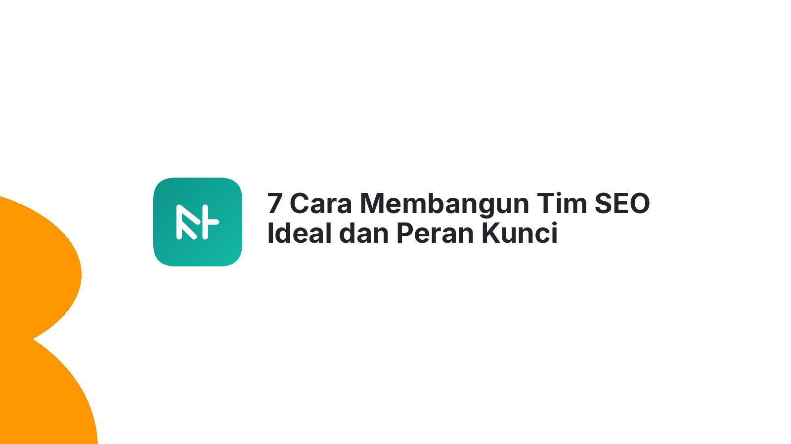 7 Cara Membangun Tim SEO Ideal dan Peran Kunci