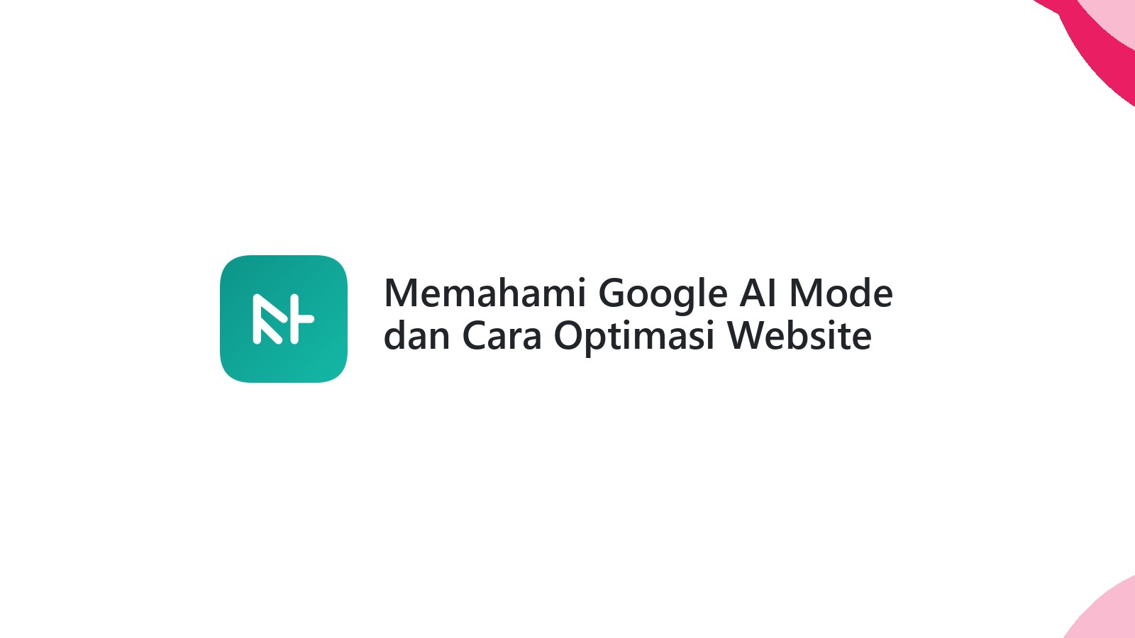Memahami Google AI Mode dan Cara Optimasi Website