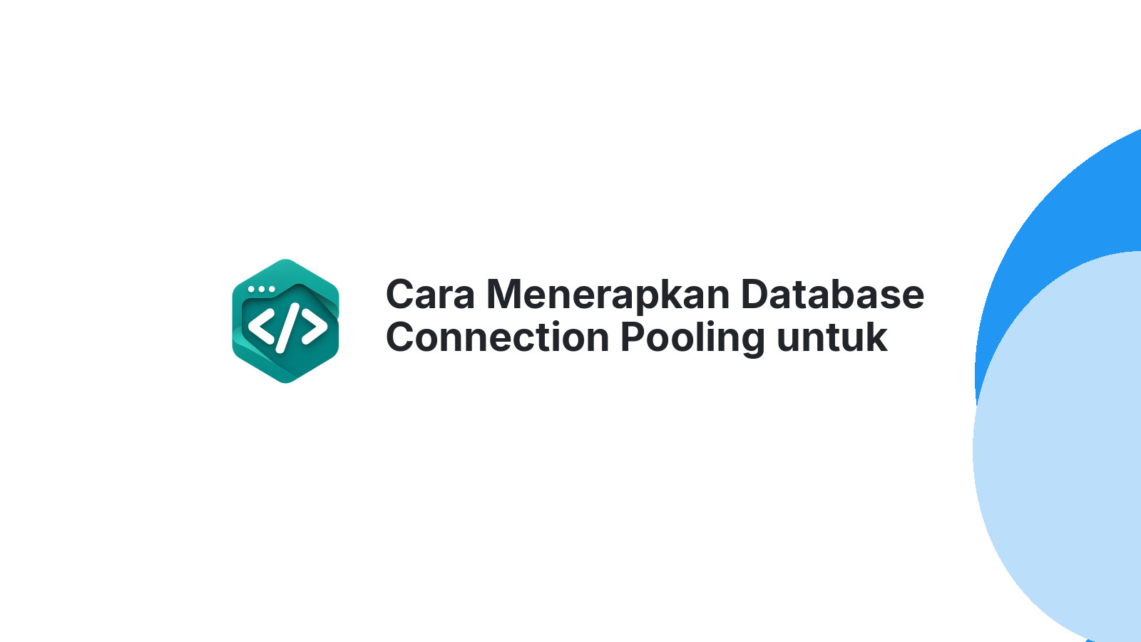 Cara Menerapkan Database Connection Pooling untuk Performa Maksimal