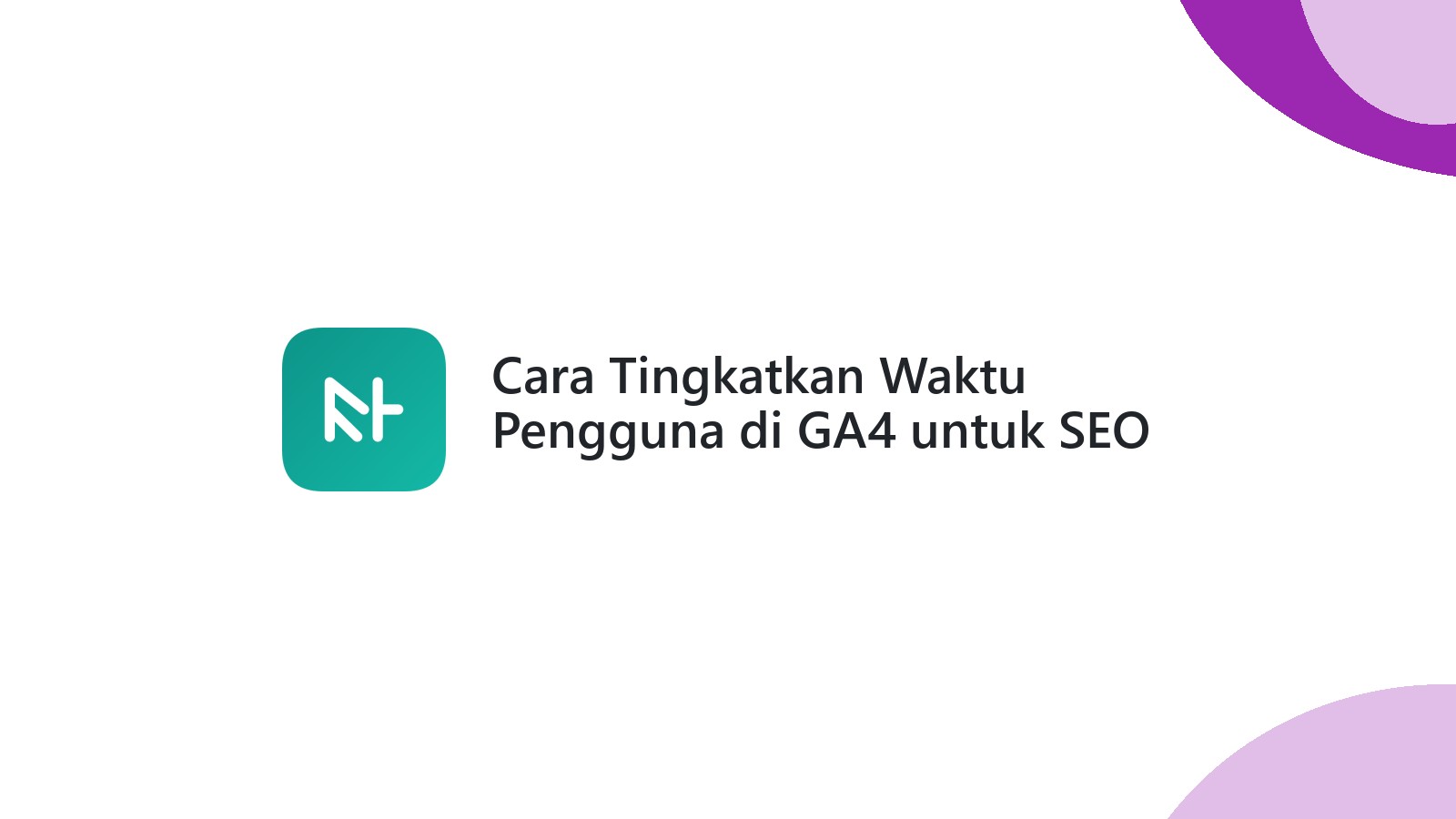 Cara Tingkatkan Waktu Pengguna di GA4 untuk SEO