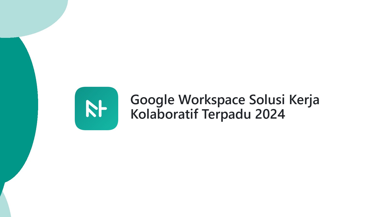 Google Workspace Solusi Kerja Kolaboratif Terpadu 2024