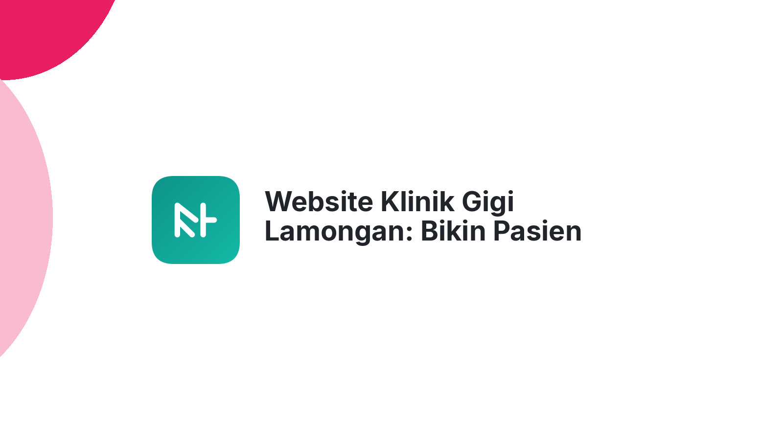 Website Klinik Gigi Lamongan: Bikin Pasien Terkesan Sejak Awal