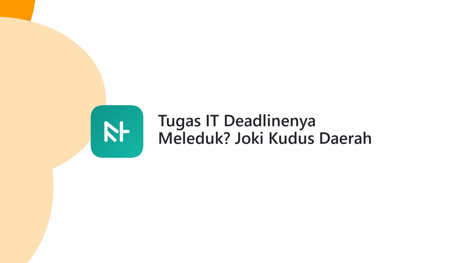 Tugas IT Deadlinenya Meleduk? Joki Kudus Daerah Tergo Solusi