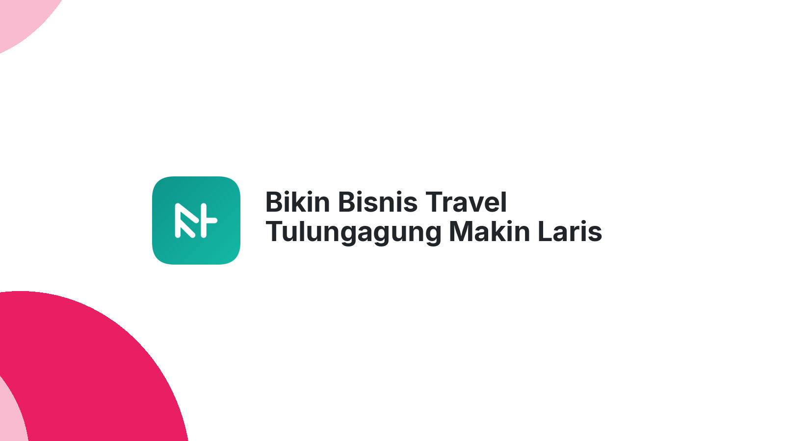Bikin Bisnis Travel Tulungagung Makin Laris Manis