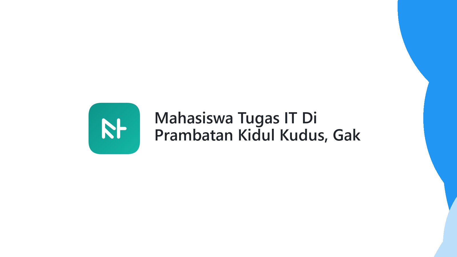Mahasiswa Tugas IT Di Prambatan Kidul Kudus, Gak Perlu Khawatir