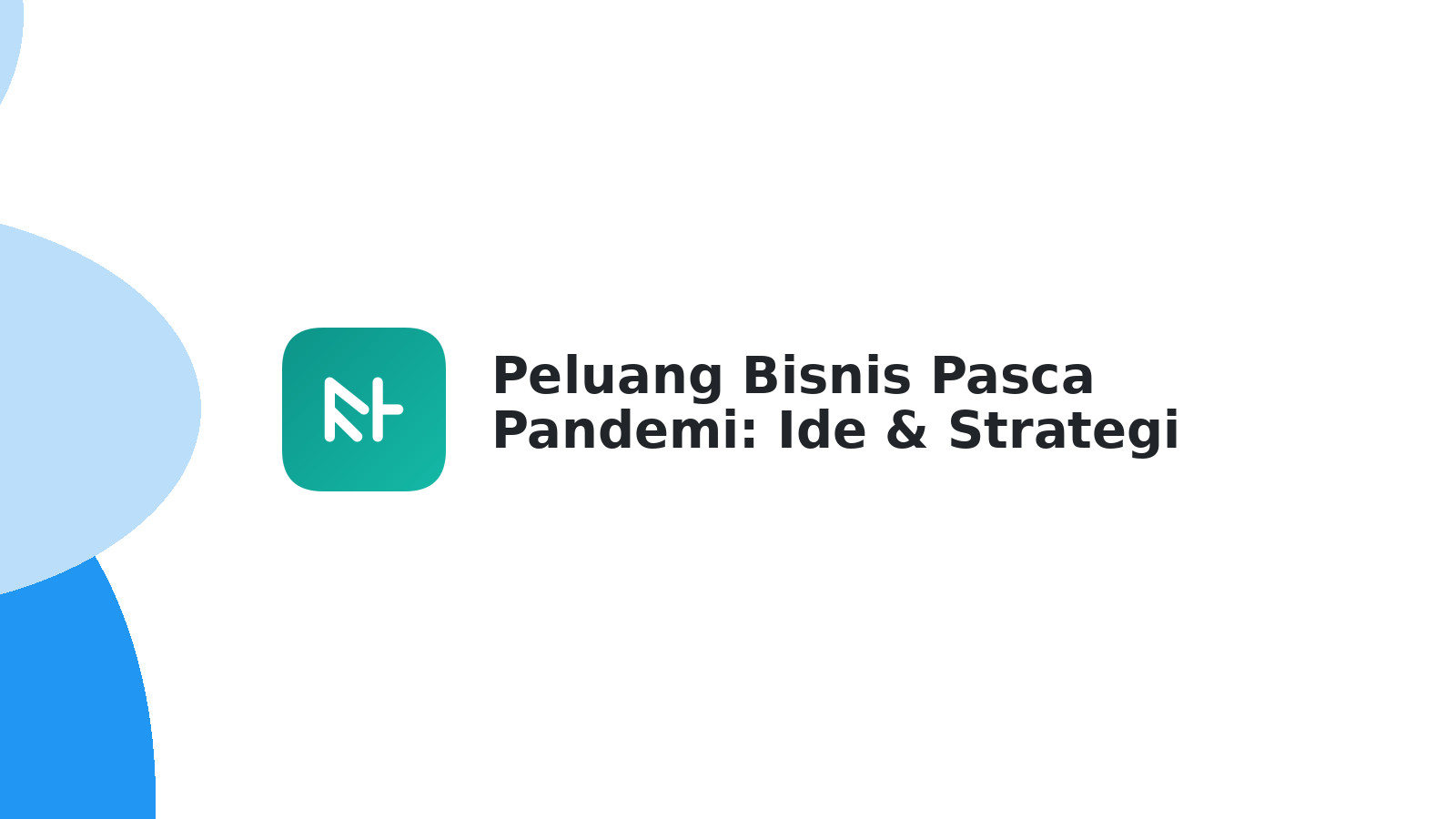 Peluang Bisnis Pasca Pandemi: Ide & Strategi Cerdas