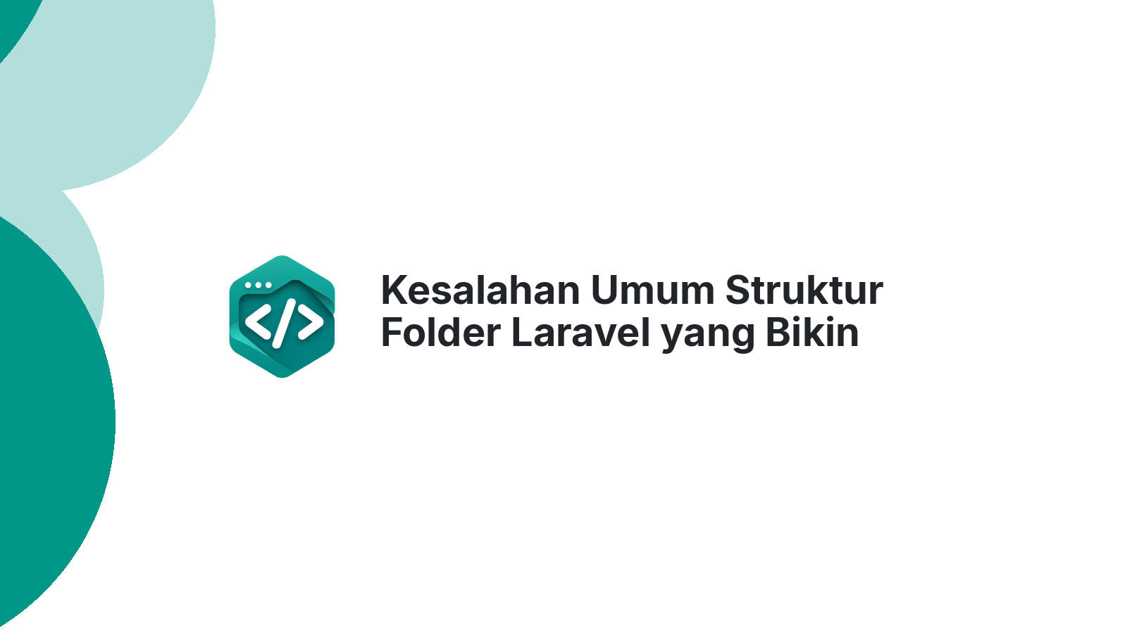 Kesalahan Umum Struktur Folder Laravel yang Bikin Bingung Tim