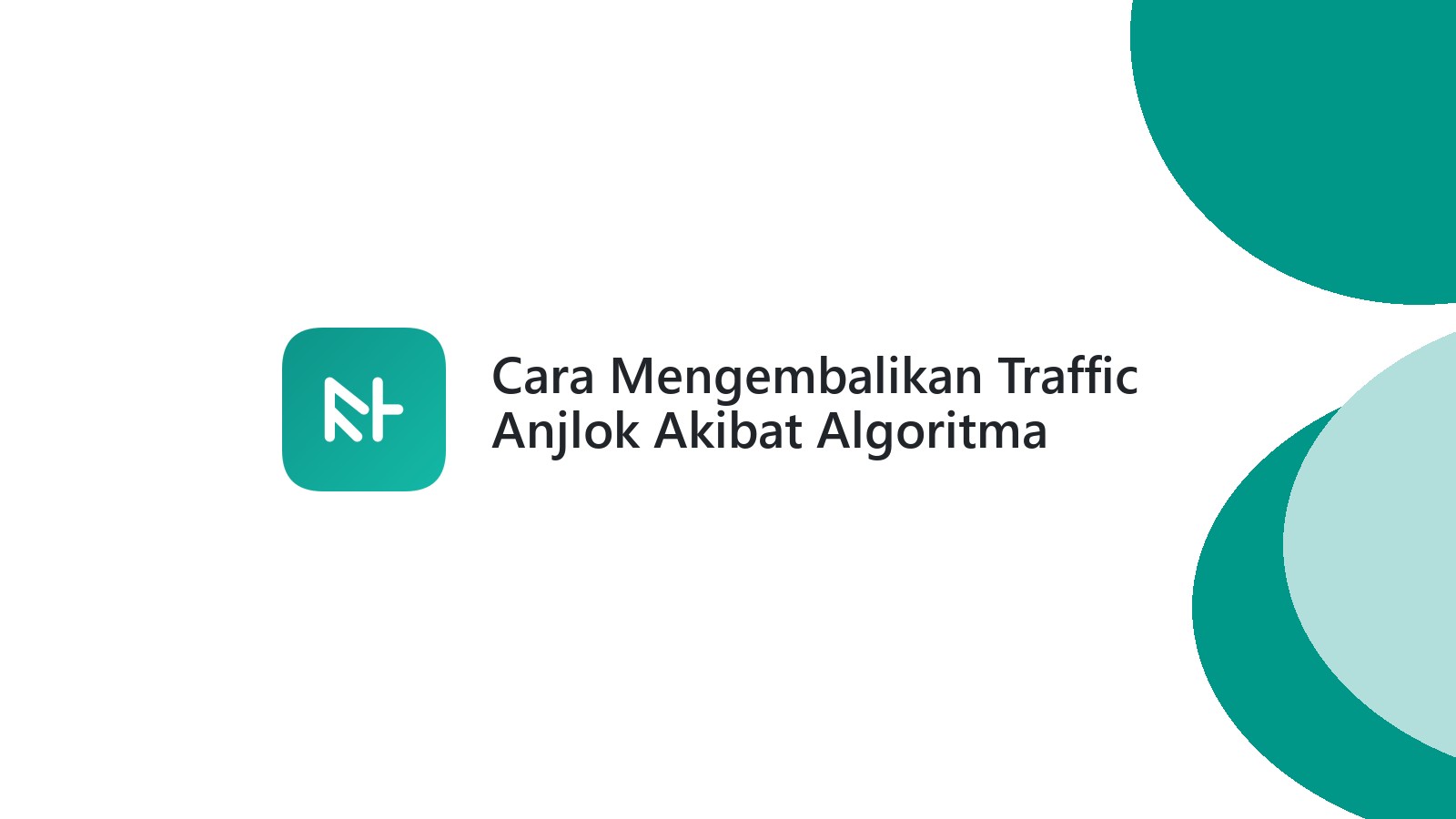Cara Mengembalikan Traffic Anjlok Akibat Algoritma Google