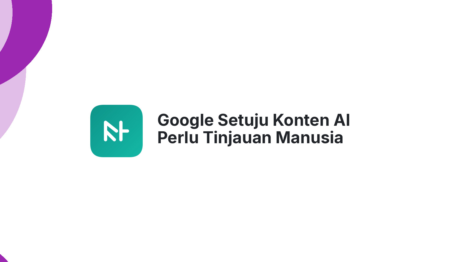 Google Setuju Konten AI Perlu Tinjauan Manusia