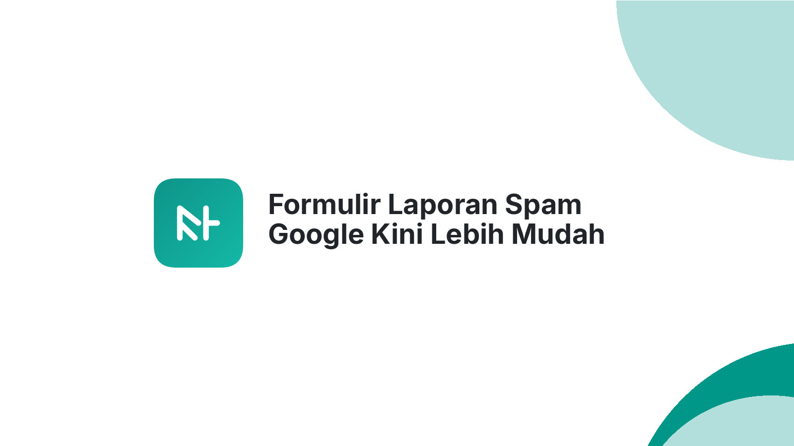 Formulir Laporan Spam Google Kini Lebih Mudah Dipakai