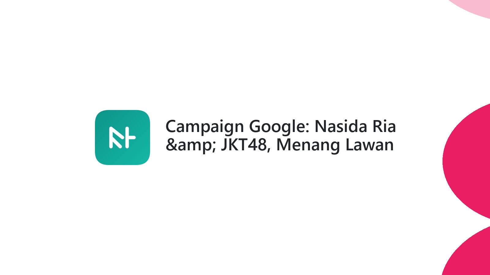 Campaign Google: Nasida Ria &amp; JKT48, Menang Lawan TikTok?