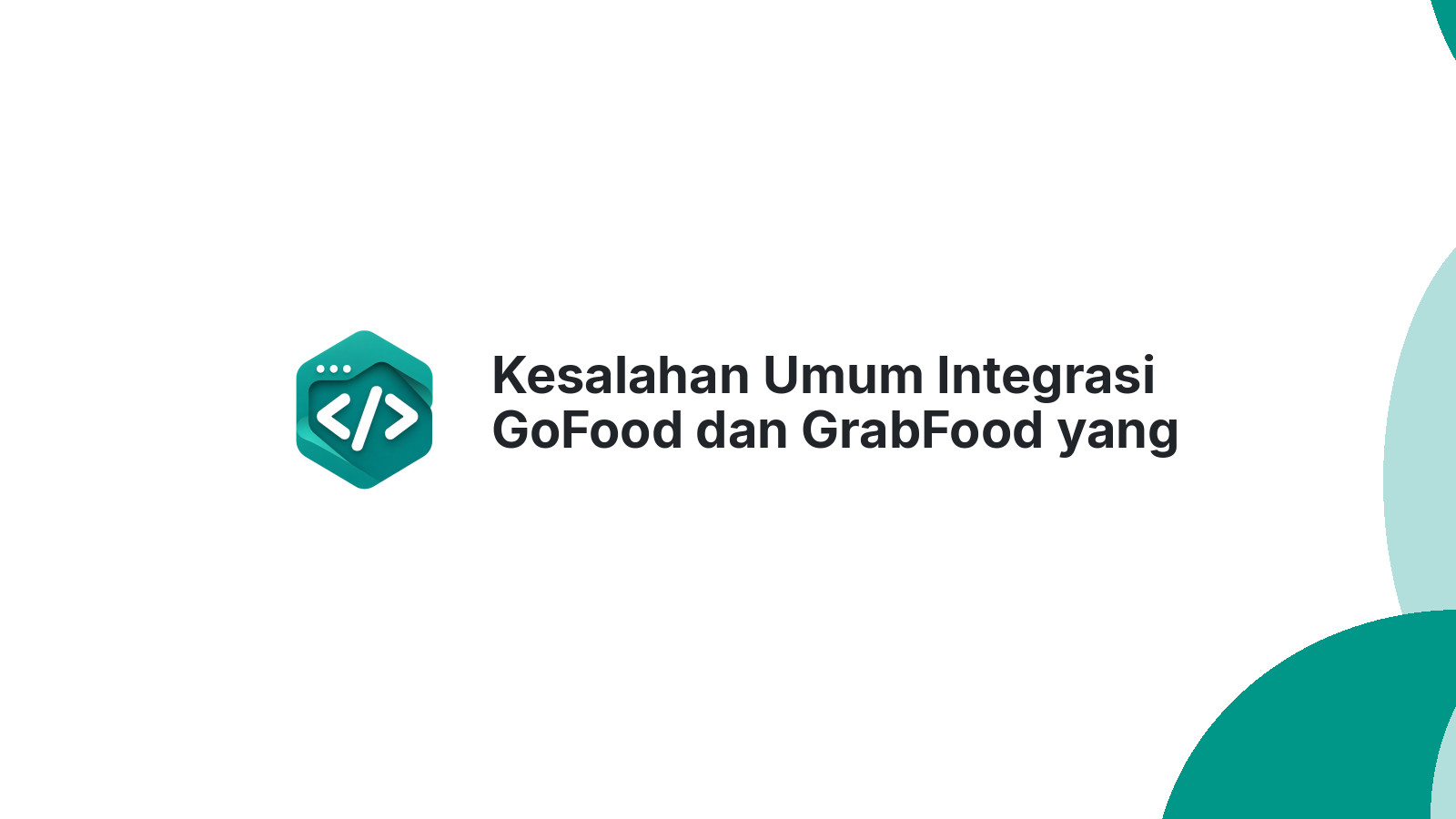 Kesalahan Umum Integrasi GoFood dan GrabFood yang Bikin Pesanan Kacau