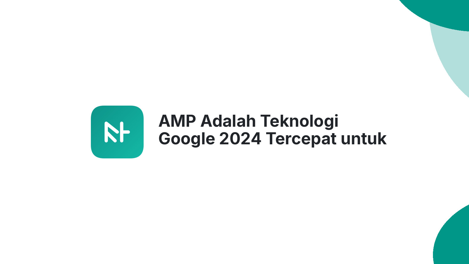 AMP Adalah Teknologi Google 2024 Tercepat untuk Mobile
