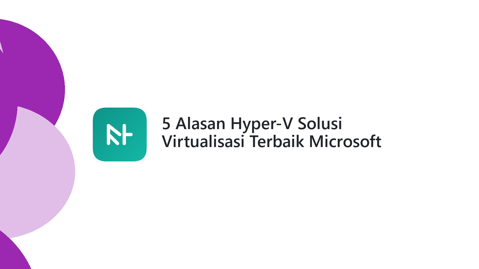 5 Alasan Hyper-V Solusi Virtualisasi Terbaik Microsoft