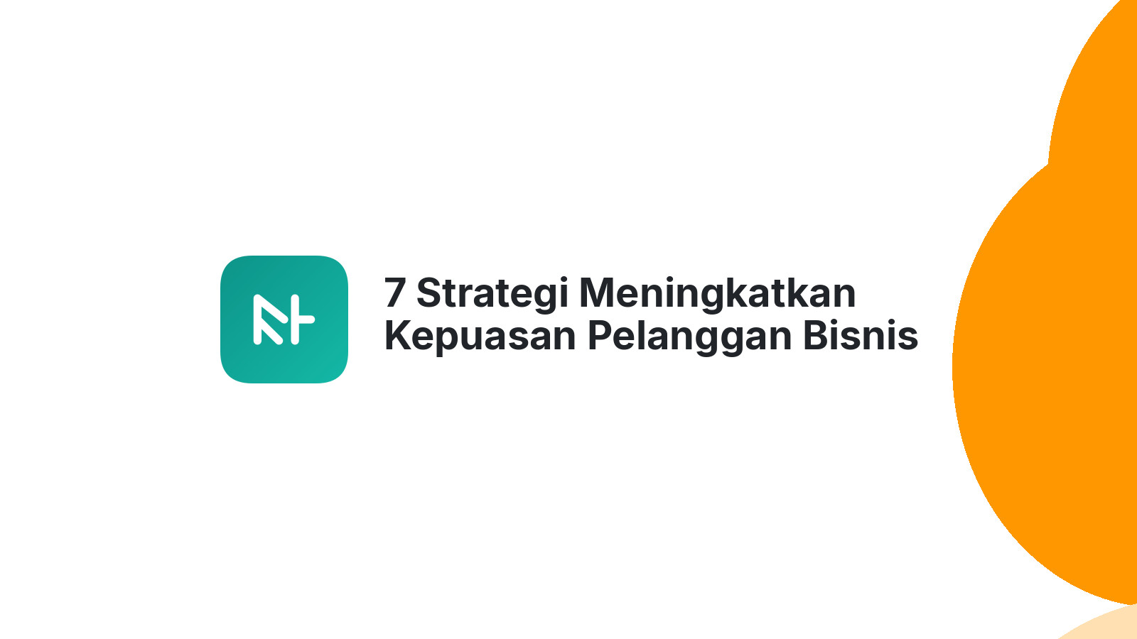 7 Strategi Meningkatkan Kepuasan Pelanggan Bisnis Anda