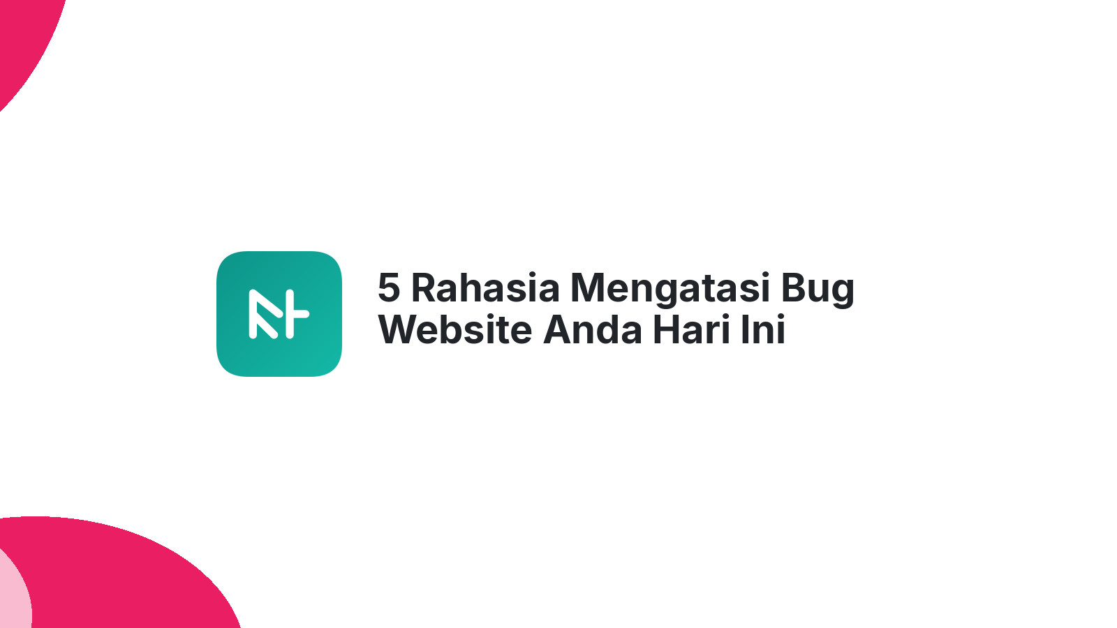 5 Rahasia Mengatasi Bug Website Anda Hari Ini