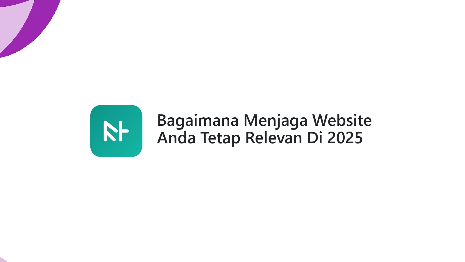 Bagaimana Menjaga Website Anda Tetap Relevan Di 2025