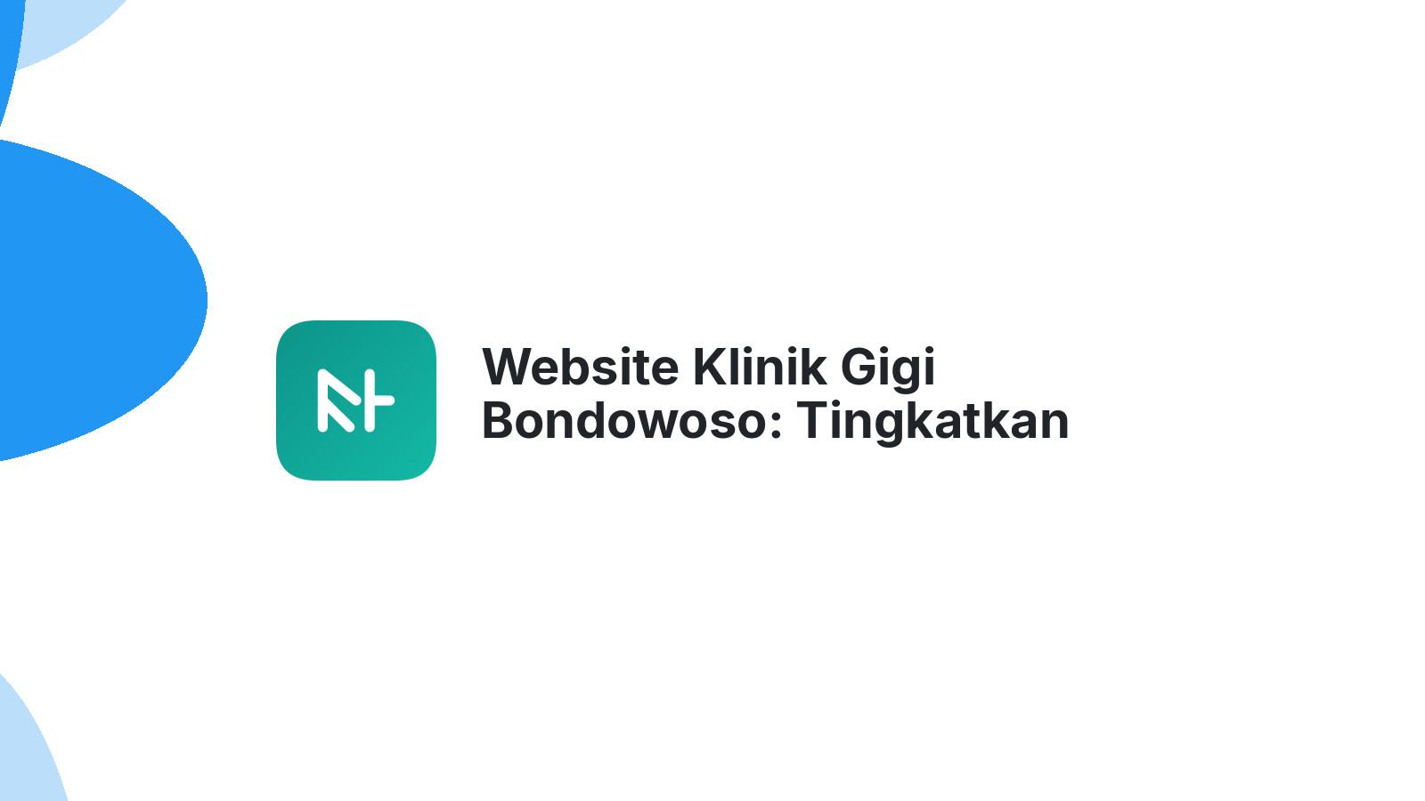 Website Klinik Gigi Bondowoso: Tingkatkan Kunjungan Pasien Anda