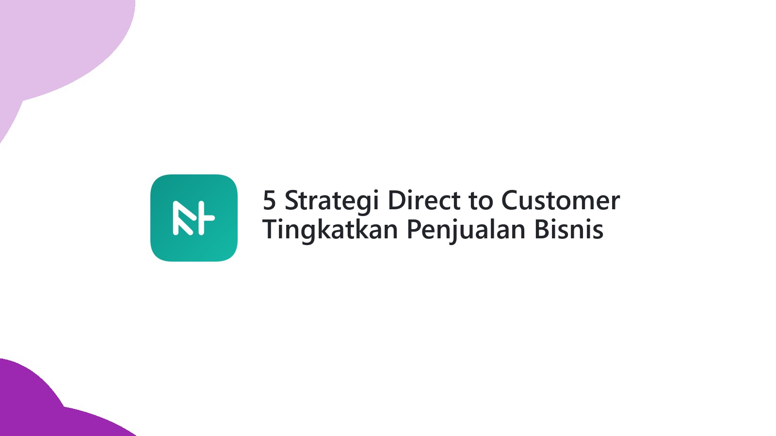 5 Strategi Direct to Customer Tingkatkan Penjualan Bisnis Anda