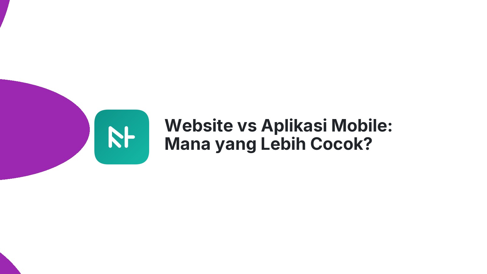 Website vs Aplikasi Mobile: Mana yang Lebih Cocok?