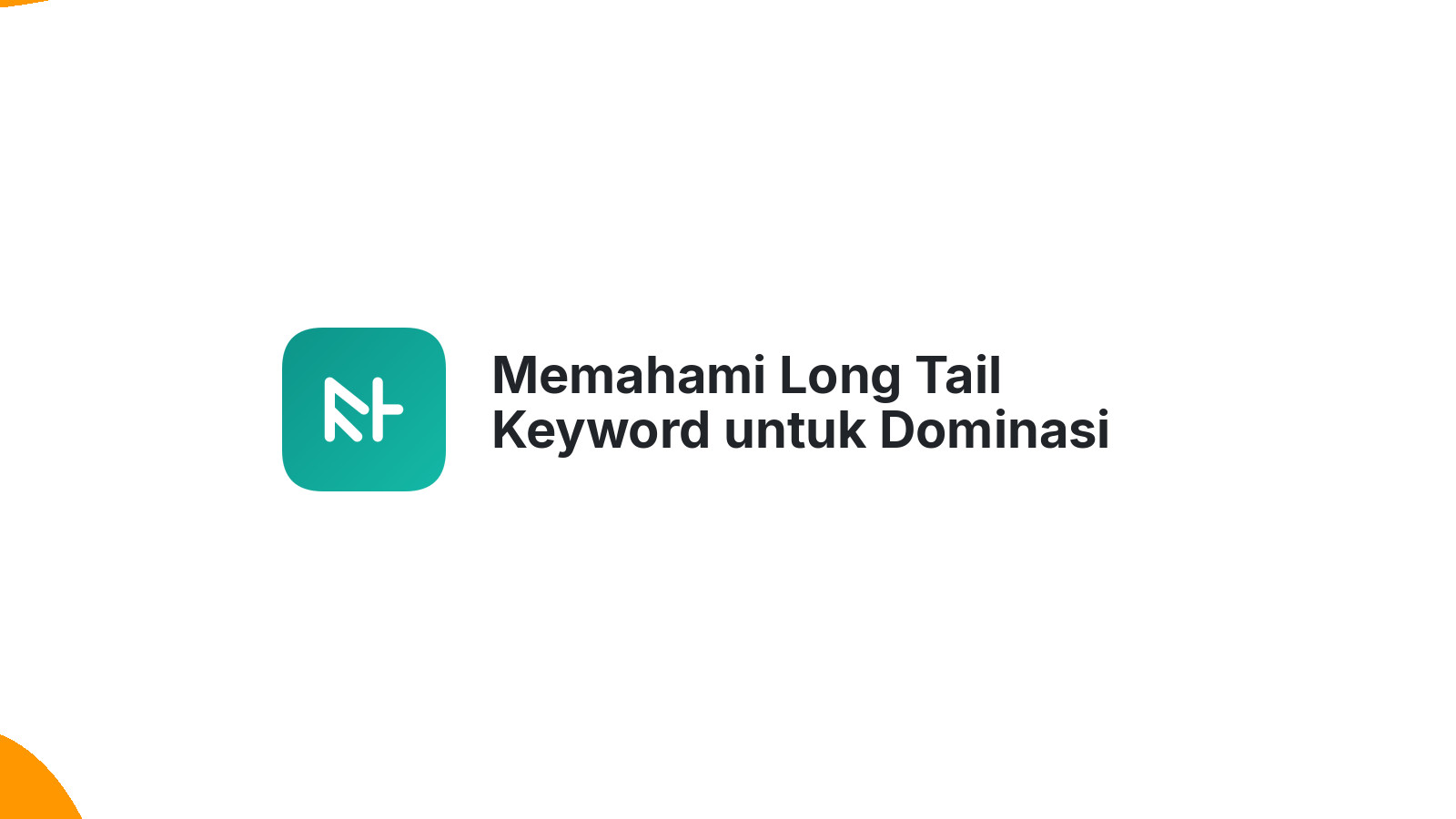 Memahami Long Tail Keyword untuk Dominasi Pencarian