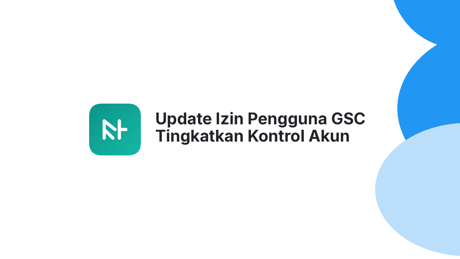 Update Izin Pengguna GSC Tingkatkan Kontrol Akun