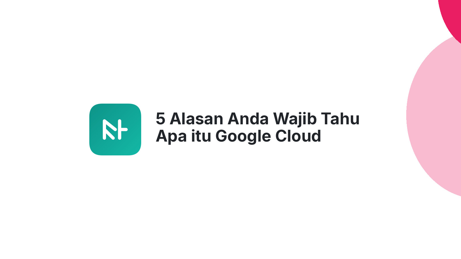 5 Alasan Anda Wajib Tahu Apa itu Google Cloud Platform