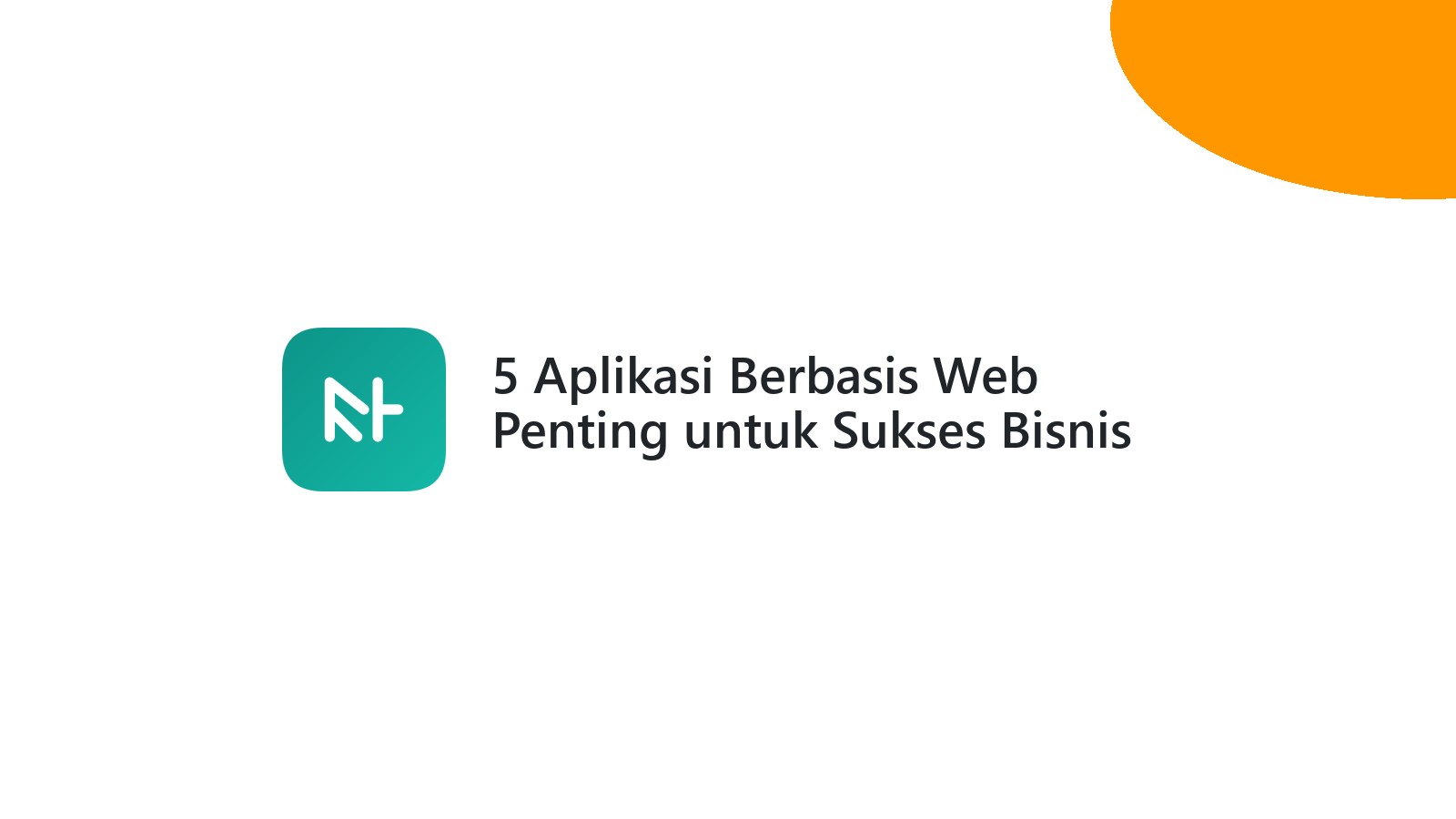 5 Aplikasi Berbasis Web Penting untuk Sukses Bisnis Online Anda