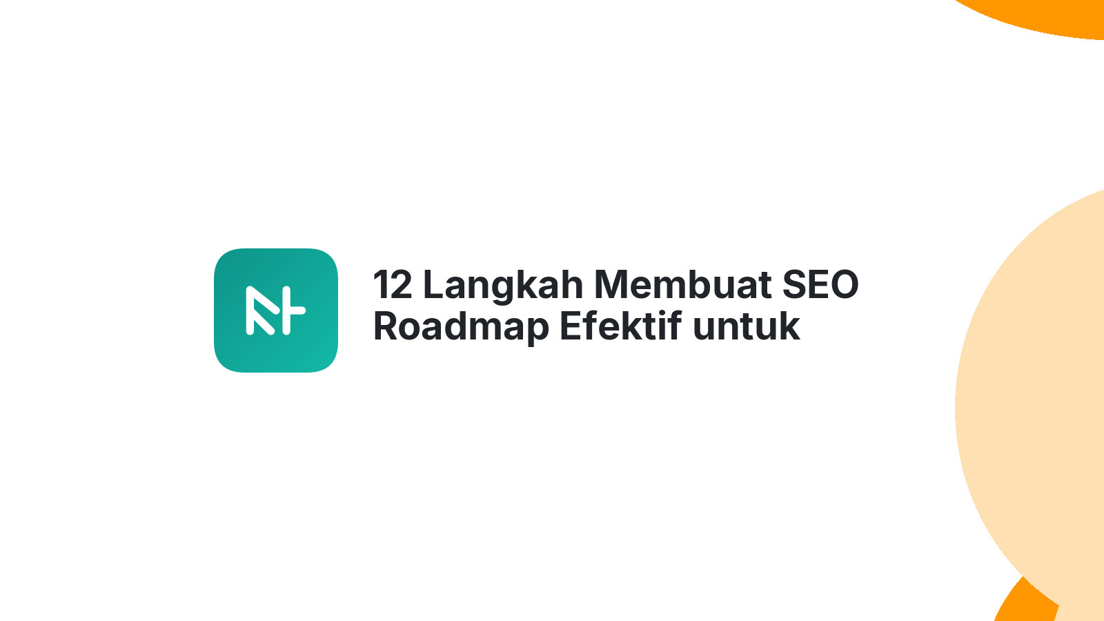 12 Langkah Membuat SEO Roadmap Efektif untuk Kampanye Anda