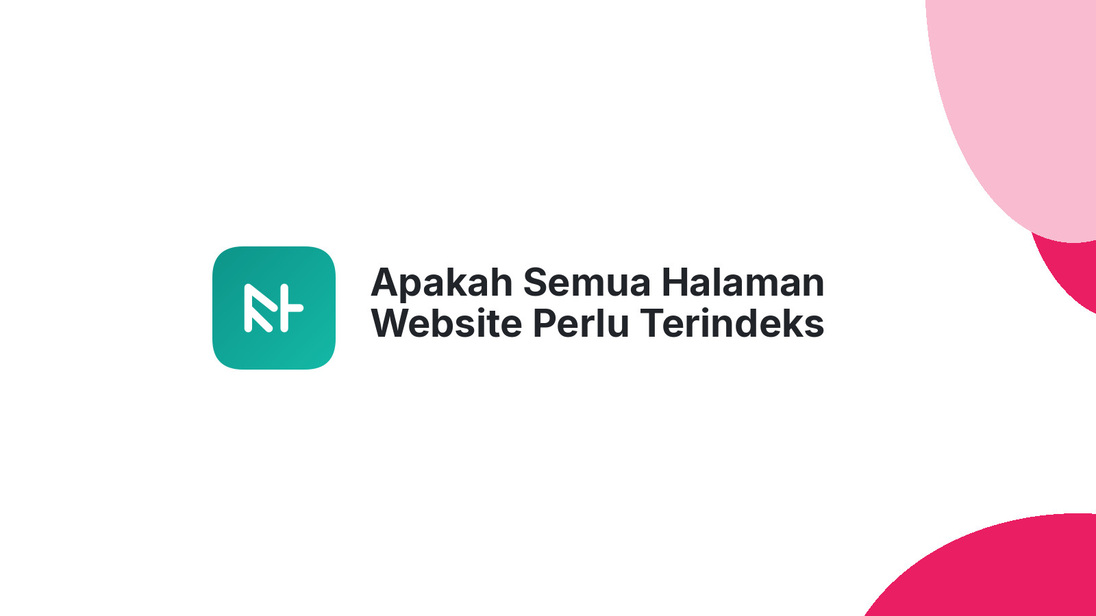 Apakah Semua Halaman Website Perlu Terindeks Google