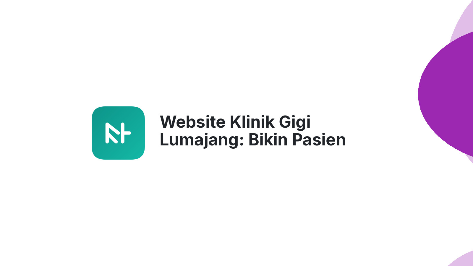 Website Klinik Gigi Lumajang: Bikin Pasien Datang Lagi dan Lagi