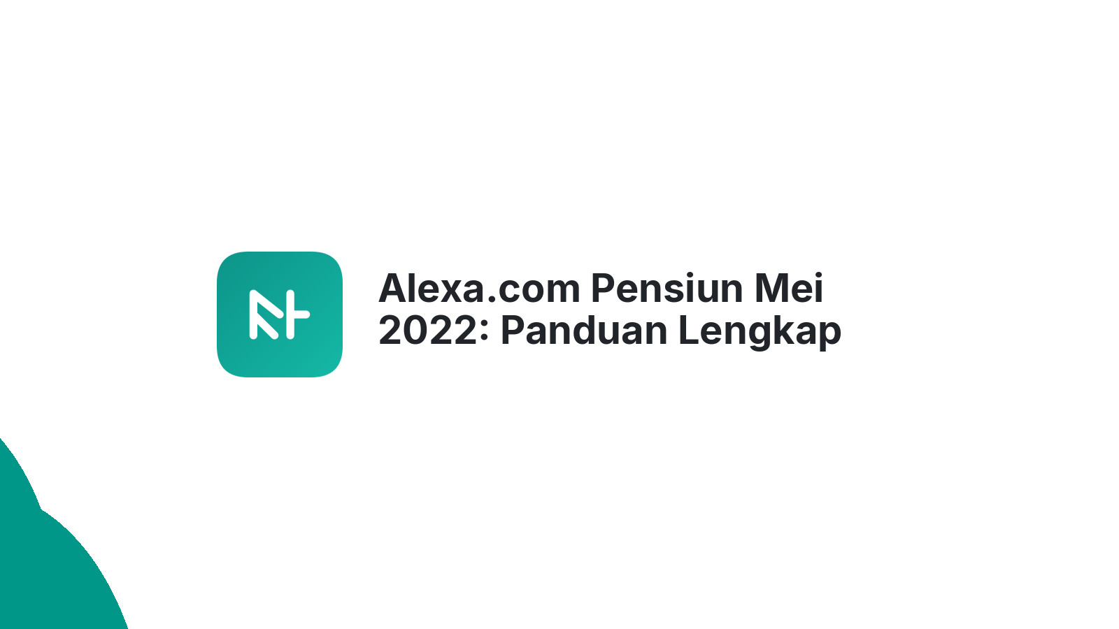 Alexa.com Pensiun Mei 2022: Panduan Lengkap Strategi SEO Baru Anda
