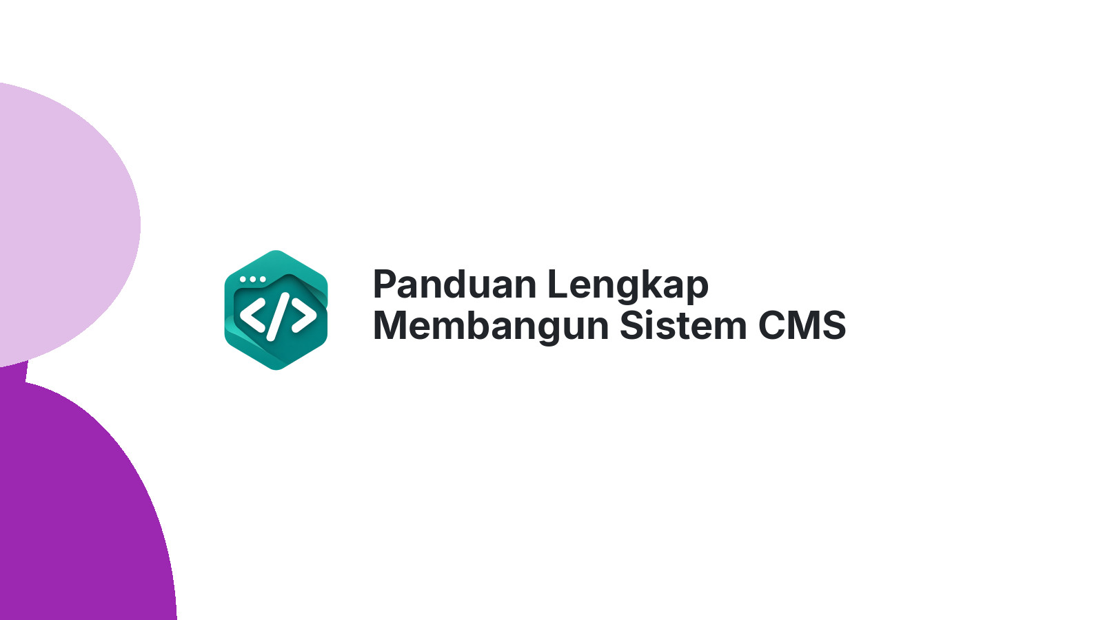 Panduan Lengkap Membangun Sistem CMS Headless untuk Developer Modern